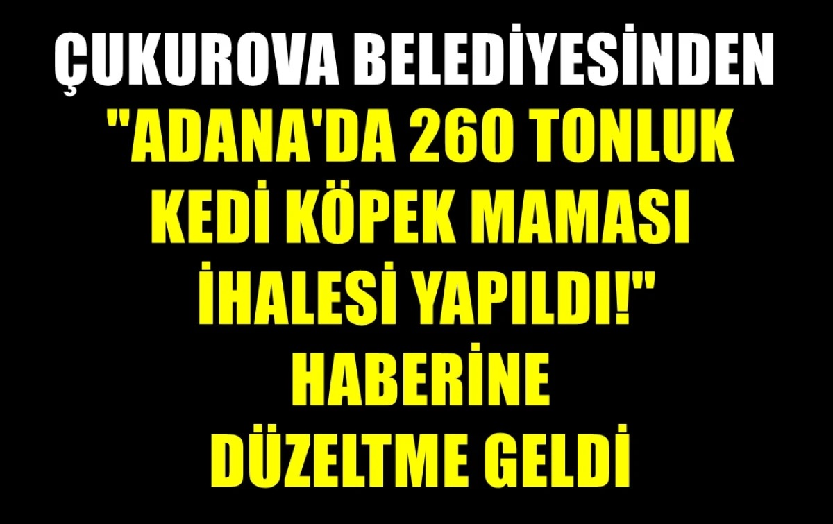 260 tonluk Kedi köpek mama alımı ihalesine... ÇUKUROVA BELEDİYESİNDEN DÜZELTME... 