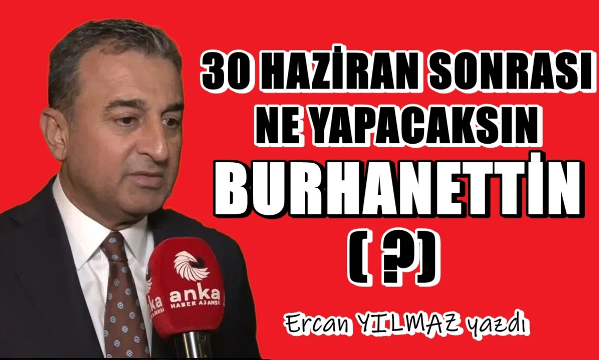 30 Haziran sonrası ne yapacaksın BURHANETTİN ? 