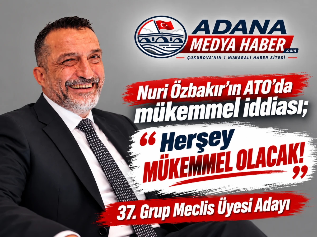 37. Grup Meclis &Uuml;yesi Adayı Nuri &Ouml;zbakır&rsquo;ın ATO&rsquo;da m&uuml;kemmel iddiası; Herşey M&Uuml;KEMMEL OLACAK