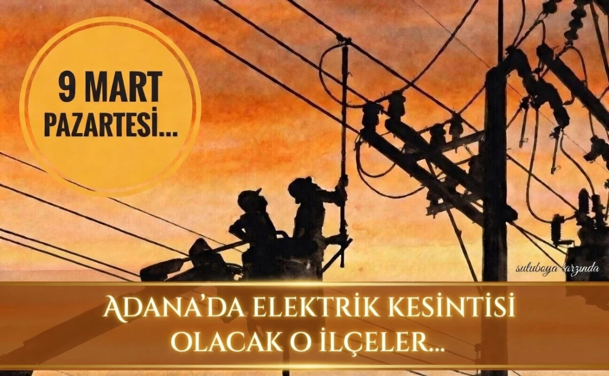 9 Mart Pazartesi... Adana'da elektrik kesintisi olacak il&ccedil;eler... 