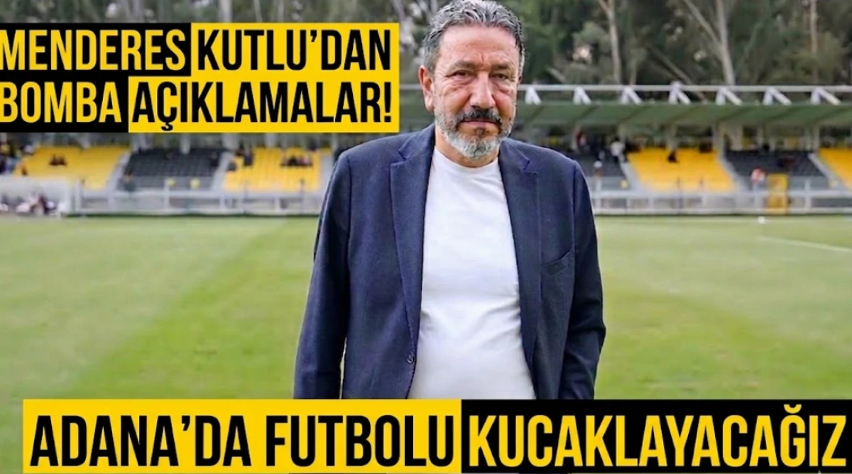 Adana 01 FK Başkanı Menderes Kutlu&rsquo;dan A&ccedil;ıklama... Adana&rsquo;da Futbolu Kucaklayacağız!
