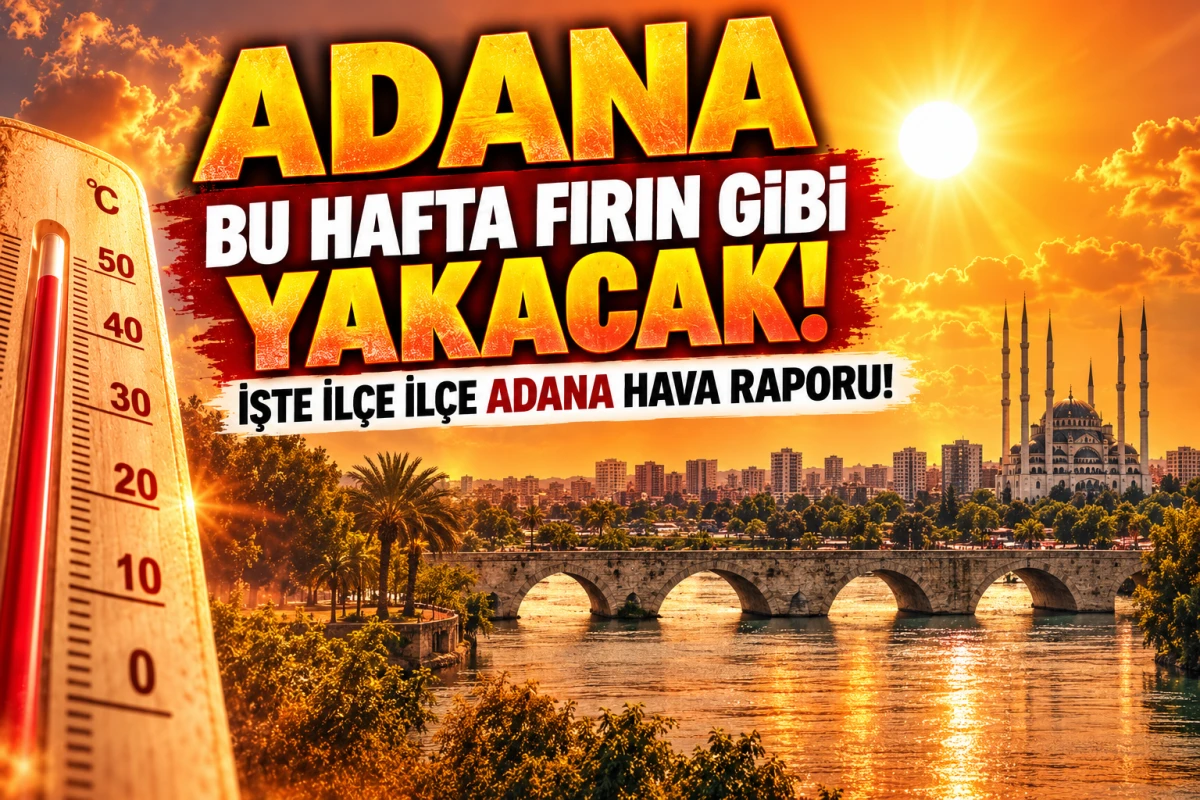 Adana bu hafta fırın gibi yakacak! İşte İl&ccedil;e İl&ccedil;e Adana Hava raporu! 