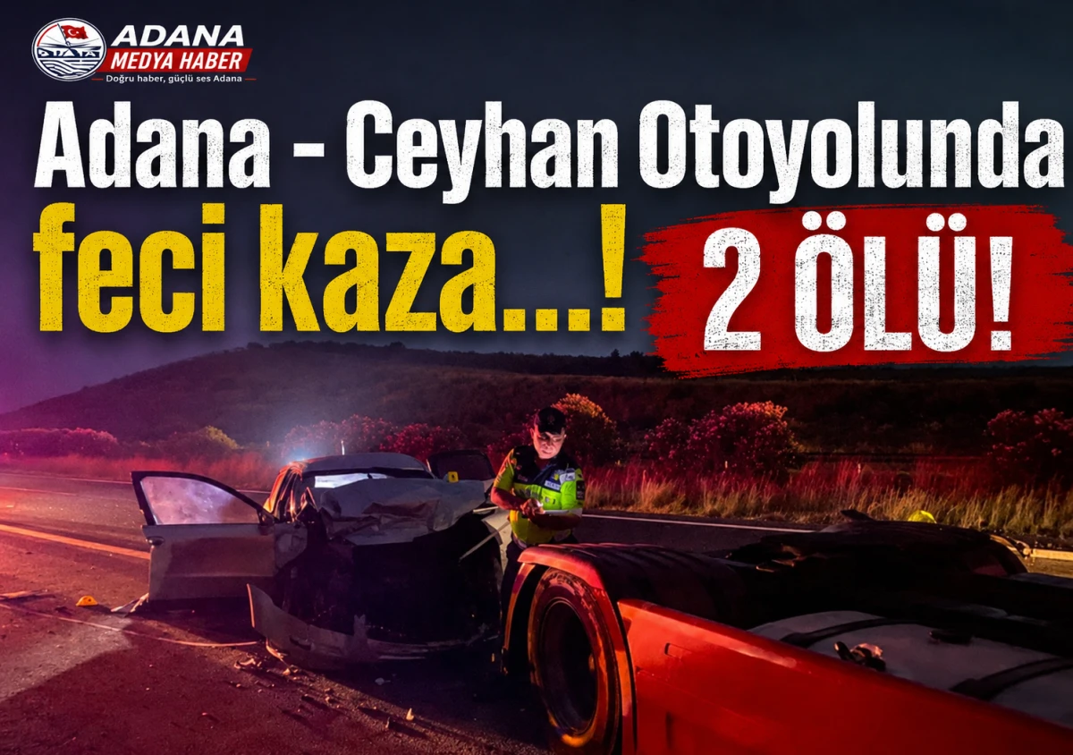 Adana - Ceyhan Otoyolunda feci kaza...! 2 &Ouml;L&Uuml;!