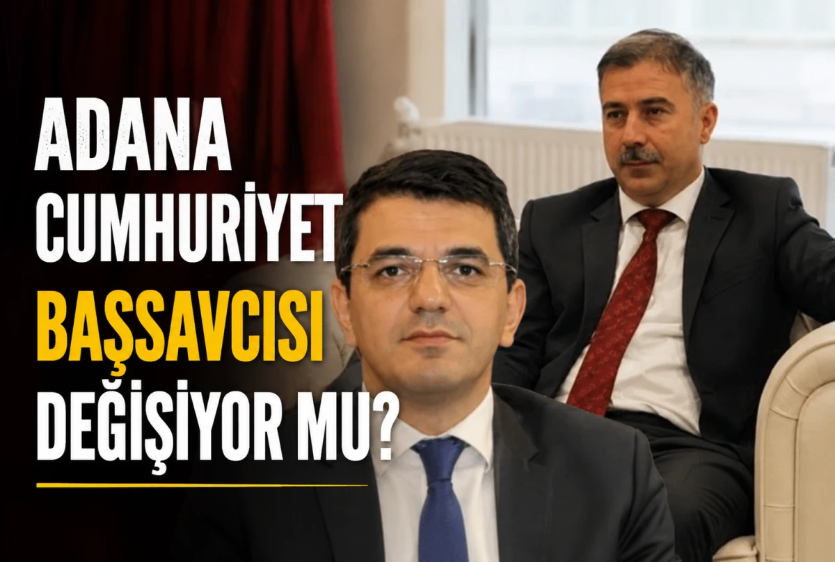Adana Cumhuriyet Başsavcısı değişiyor mu? 