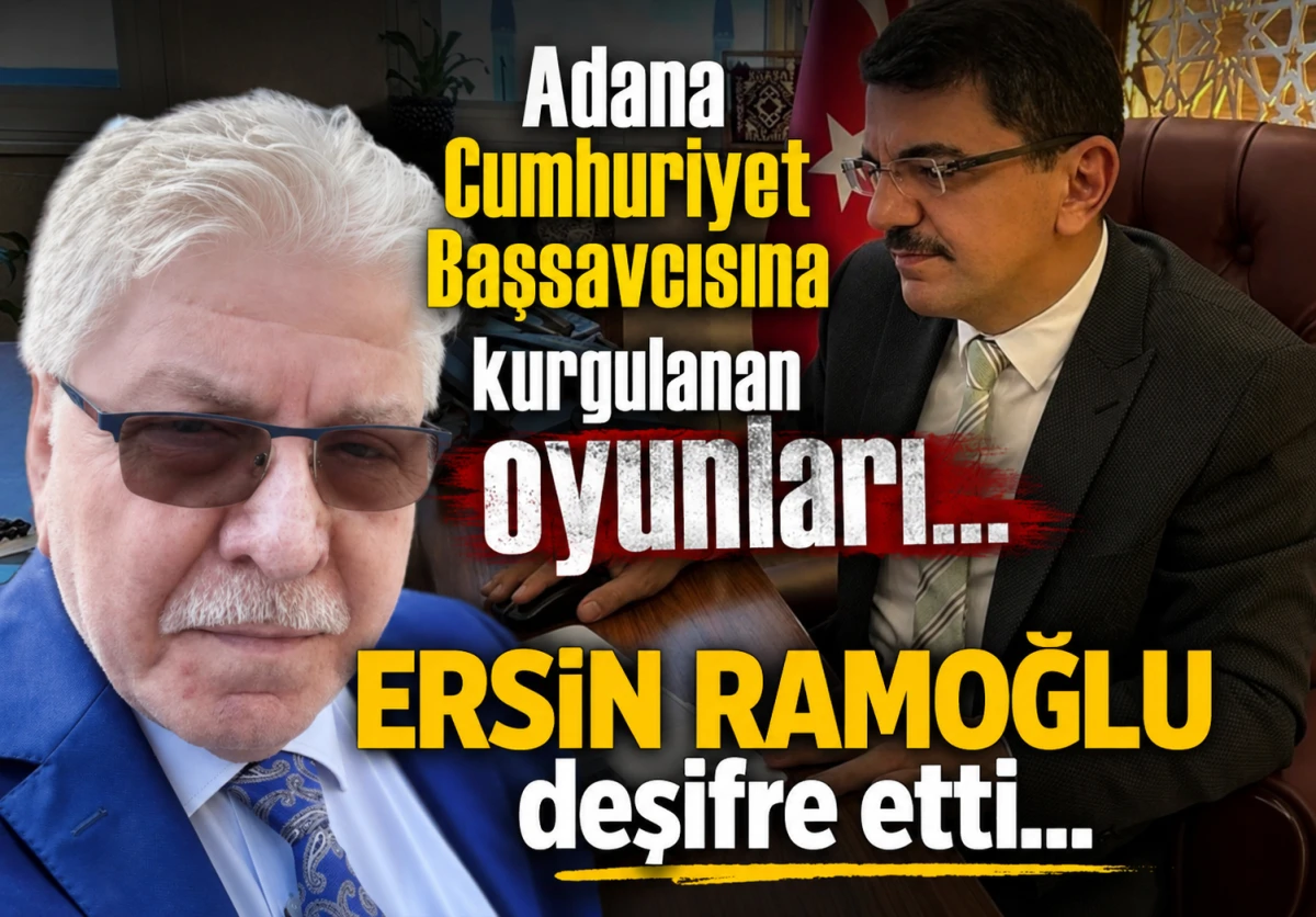 Adana Cumhuriyet Başsavcısına kurgulanan oyunları... ERSİN RAMOĞLU deşifre etti... 