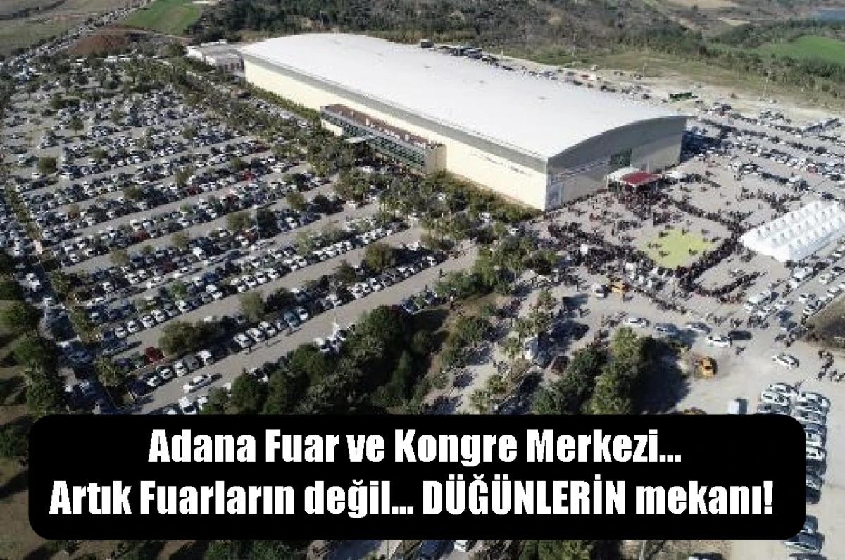 Adana Fuar ve Kongre Merkezi... Artık Fuarların değil... D&Uuml;Ğ&Uuml;NLERİN mekanı! 