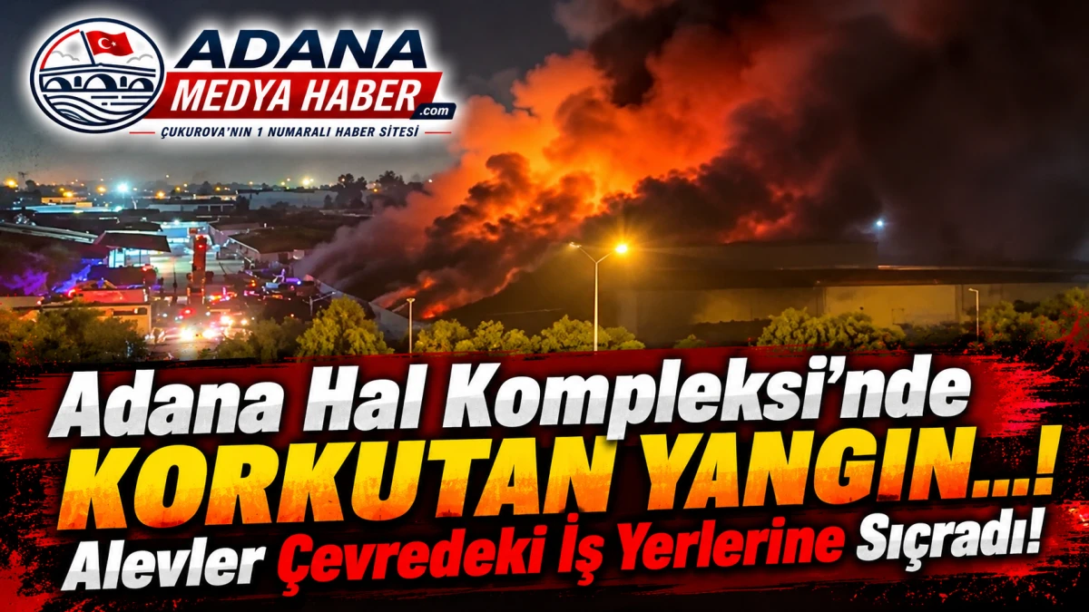 Adana Hal Kompleksi&rsquo;nde Korkutan Yangın...!: Alevler &Ccedil;evredeki İş Yerlerine Sı&ccedil;radı!