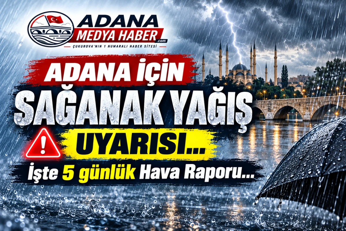 Adana i&ccedil;in SAĞANAK YAĞIŞ uyarısı... İşte 5 g&uuml;nl&uuml;k Hava Raporu... 