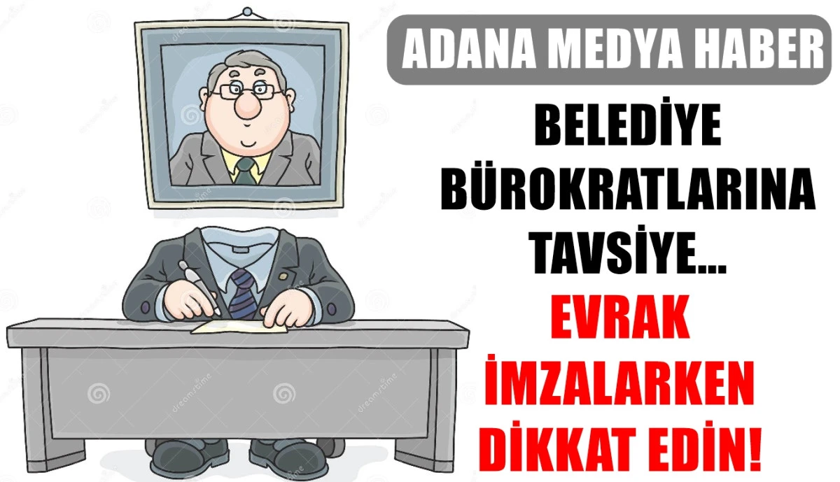 ADANA MEDYA HABER - ANALİZ ... BELEDİYE BÜROKRATLARINA TAVSİYE...  EVRAK İMZALARKEN DİKKAT EDİN!