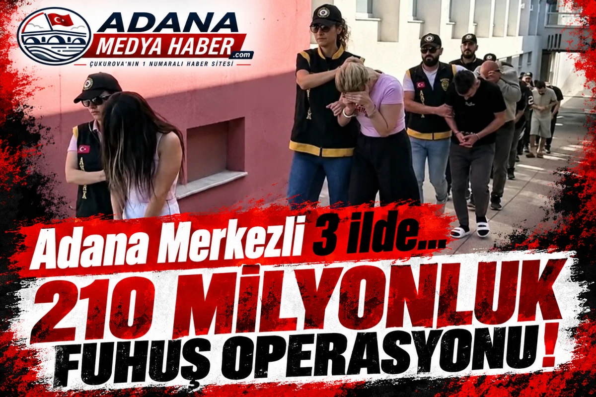 Adana Merkezli 3 ilde... 210 MİLYONLUK FUHUŞ OPERASYONU!