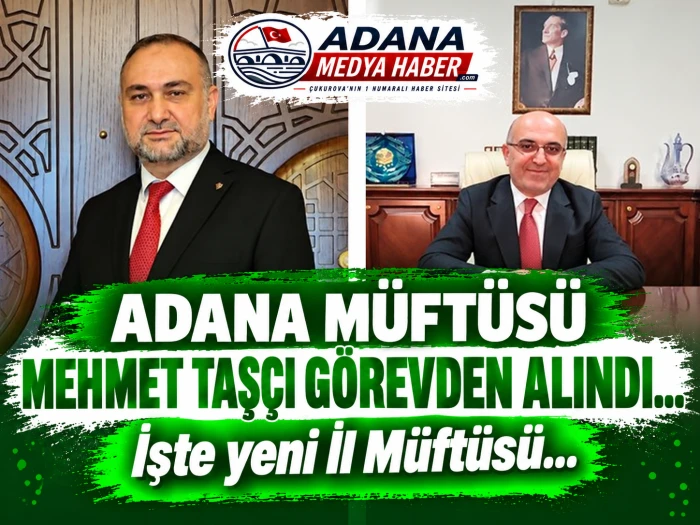 ADANA M&Uuml;FT&Uuml;S&Uuml; MEHMET TAŞ&Ccedil;I G&Ouml;REVDEN ALINDI...İşte yeni İl M&uuml;ft&uuml;s&uuml;...