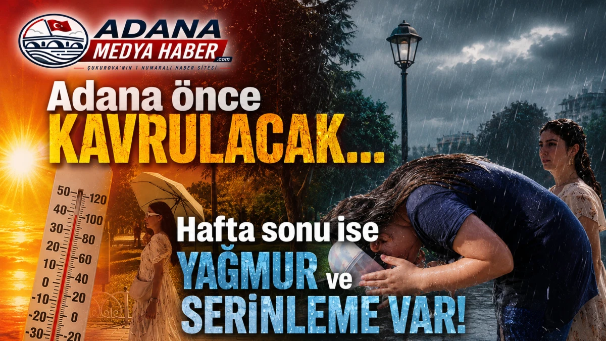 Adana &ouml;nce KAVRULACAK... Hafta sonu ise YAĞMUR ve SERİNLEME VAR!
