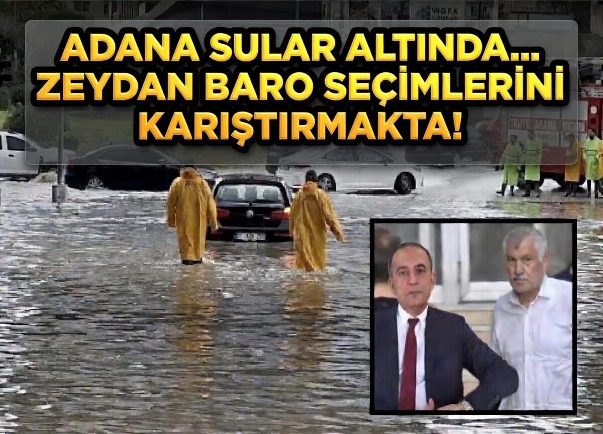 Adana sular altında... ZEYDAN Baro se&ccedil;imlerini karıştırmakta! 