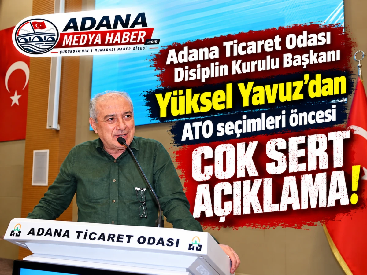 Adana Ticaret Odası Disiplin Kurulu Başkanı Y&uuml;ksel Yavuz'dan ATO se&ccedil;imleri &ouml;ncesi &ccedil;ok sert a&ccedil;ıklama!