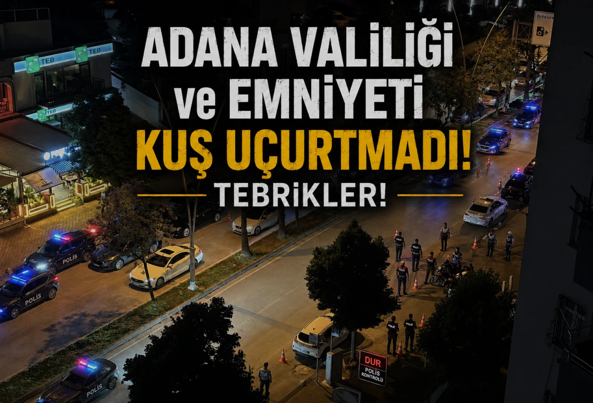 Adana Valiliği ve Emniyeti kuş u&ccedil;urtmadı...! TEBRİKLER... 