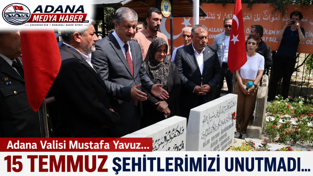 Adana Valisi Mustafa Yavuz... 15 Temmuz Şehitlerimizi unutmadı... 