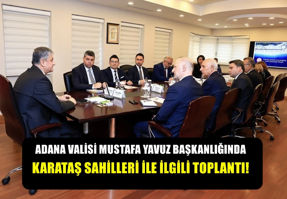 Adana Valisi Mustafa Yavuz Başkanlığında... Karataş sahilleri ile ilgili toplantı... 