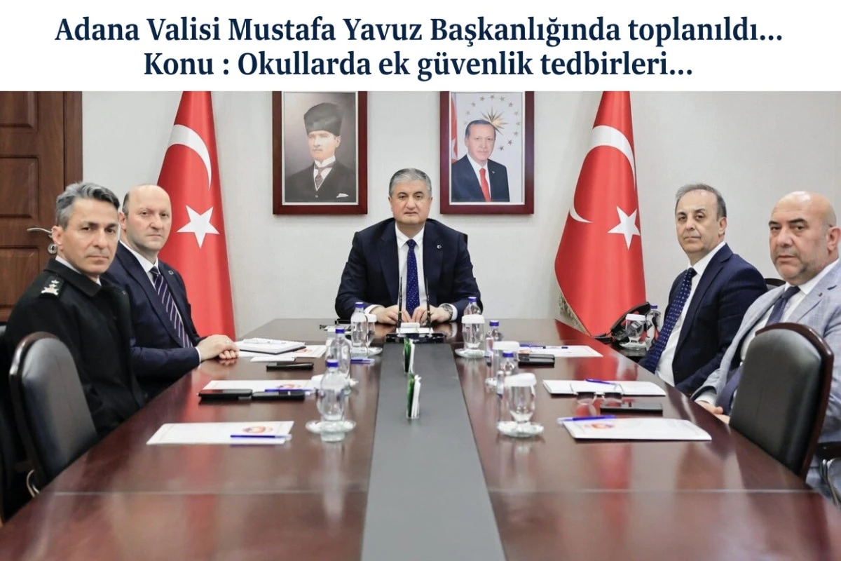 Adana Valisi Mustafa Yavuz Başkanlığında toplanıldı... Konu : Okullarda ek g&uuml;venlik tedbirleri... 