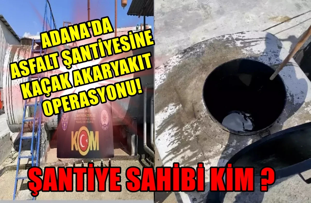 Adana'da Asfalt Şantiyesine KAÇAK AKARYAKIT operasyonu! Sahibi kim ? 