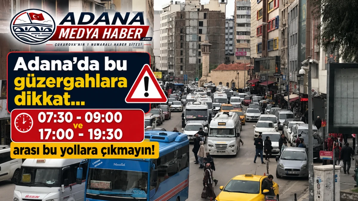 Adana'da bu g&uuml;zergahlara dikkat... 07:30 - 09:00 ve 17:00 - 19:30 arası bu yollara &ccedil;ıkmayın! 