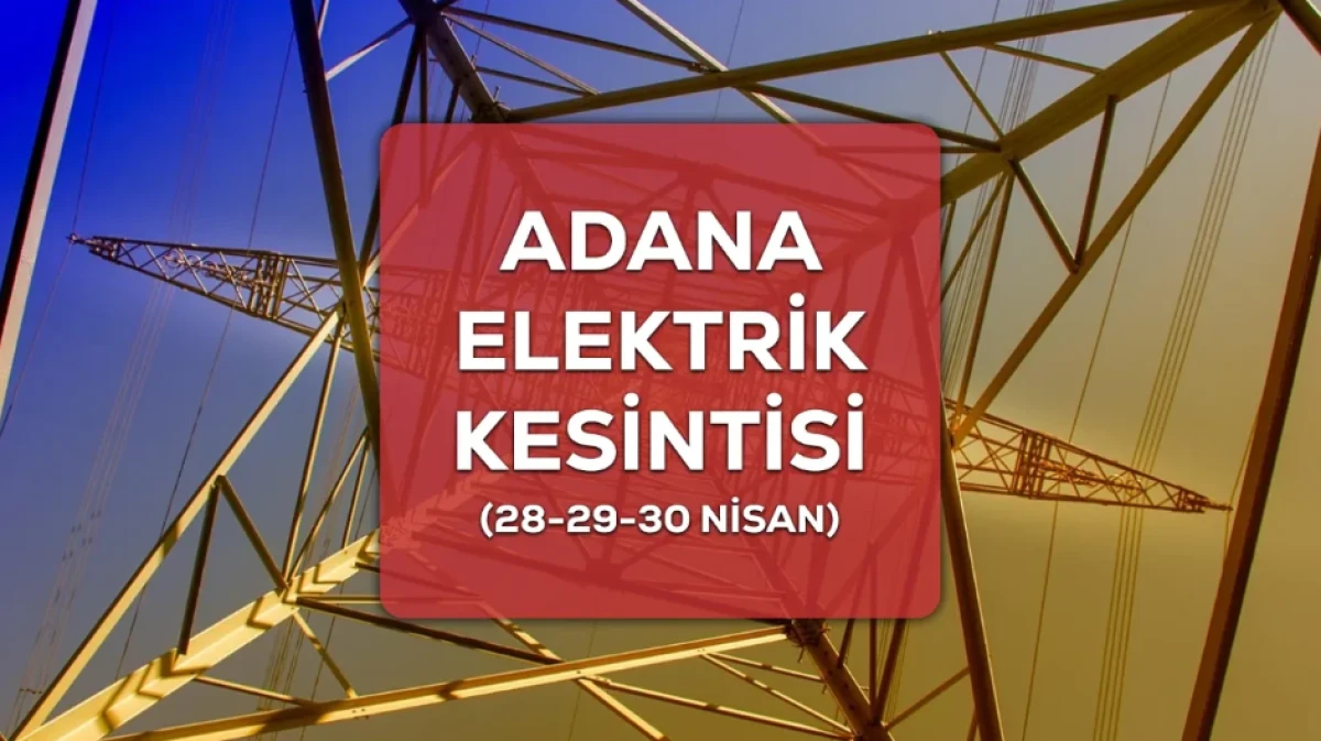 Adana'da Elektrik kesintisi yaşanacak il&ccedil;eler... 