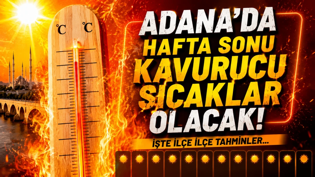 Adana'da hafta sonu kavurucu sıcaklar olacak! İşte İl&ccedil;e İl&ccedil;e Tahminler... 