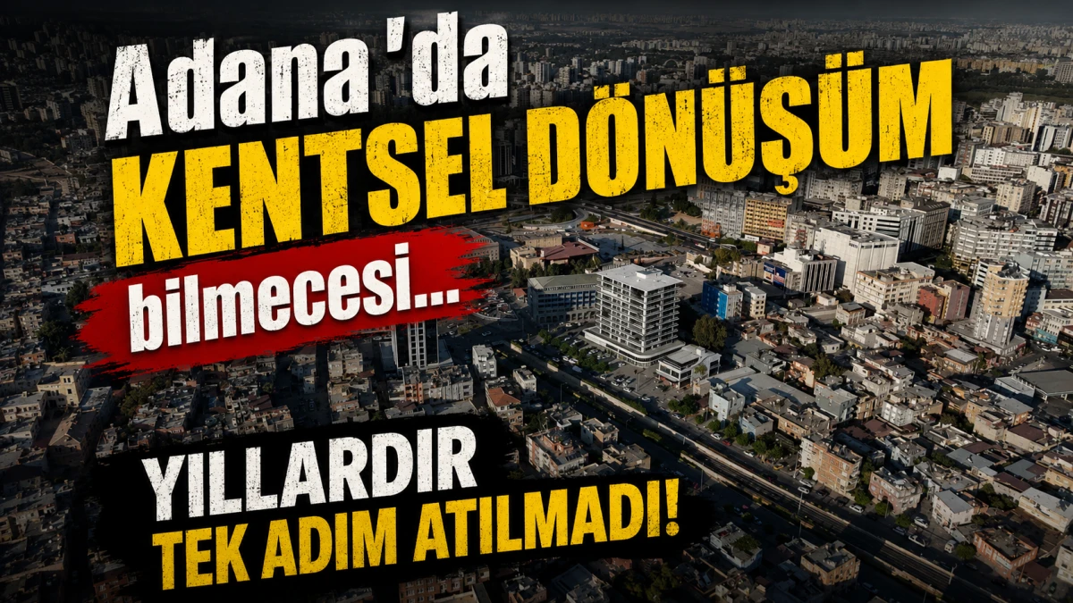 Adana'da KENTSEL D&Ouml;N&Uuml;Ş&Uuml;M bilmecesi... YILLARDIR TEK ADIM ATILMADI! 
