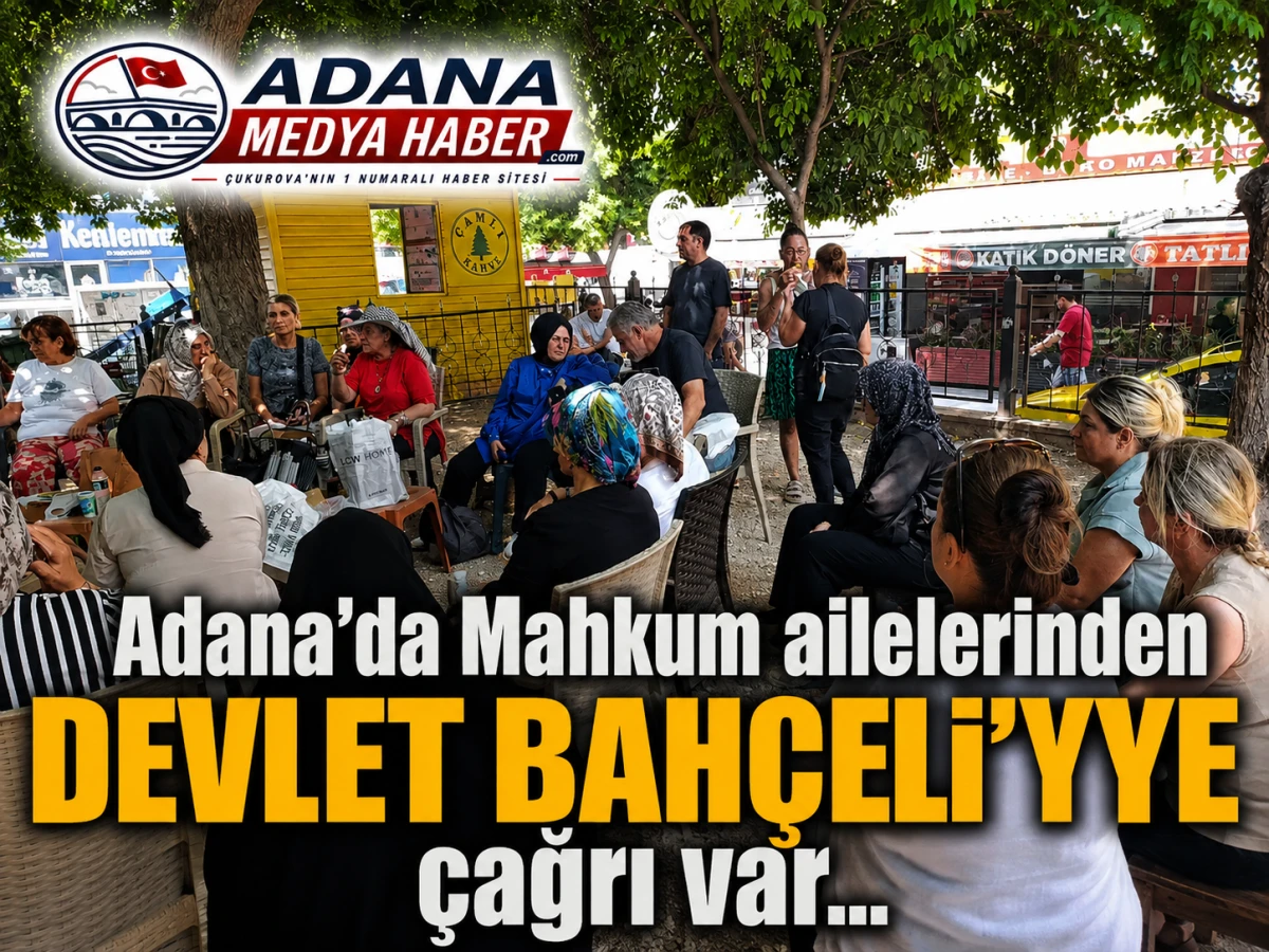 Adana'da Mahkum ailelerinden DEVLET BAH&Ccedil;ELİ'YE &ccedil;ağrı var... 