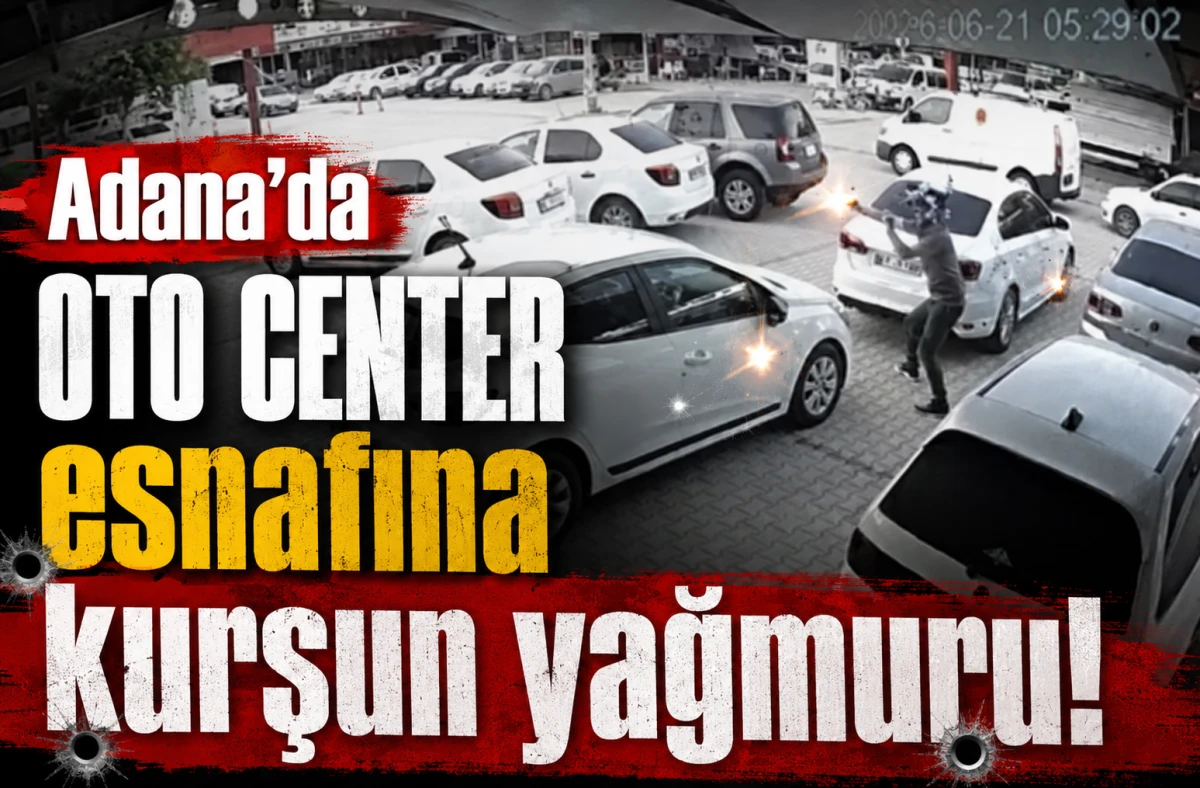 Adana'da OTO CENTER esnafına kurşun yağmuru! 