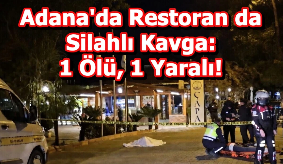 Adana'da Restoran da silahlı kavga...!  1 &Ouml;L&Uuml;  1 YARALI! 