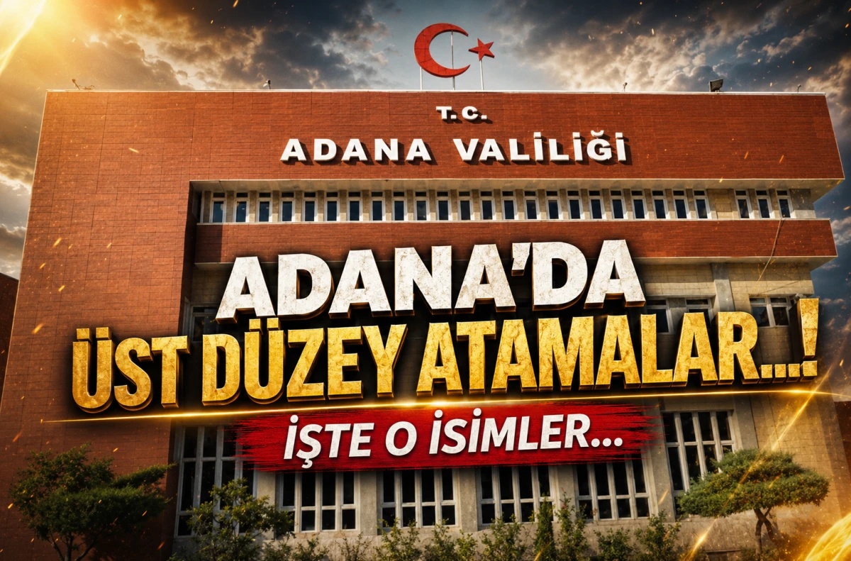Adana'da &uuml;st d&uuml;zey atamalar...! İşte o isimler... 