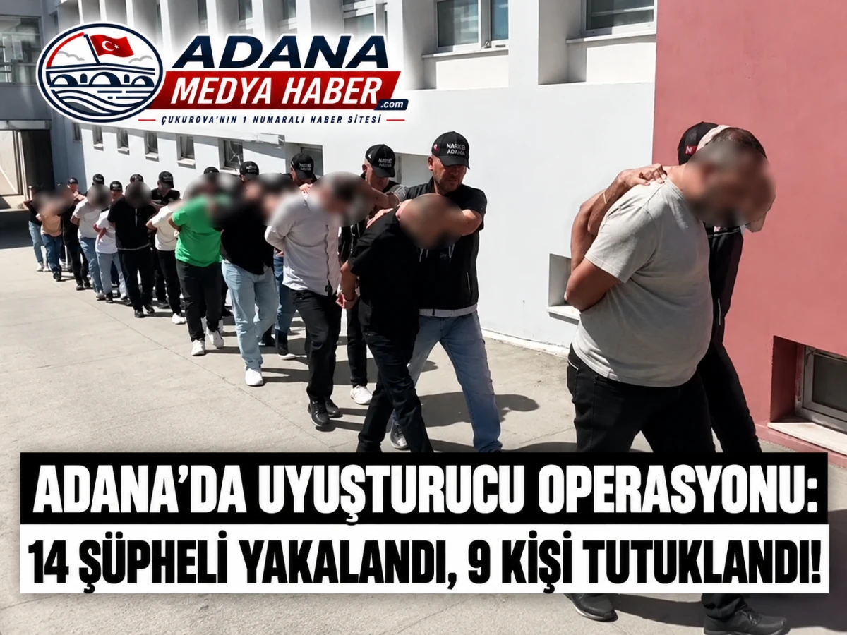 Adana&rsquo;da Uyuşturucu Operasyonu: 14 Ş&uuml;pheli Yakalandı, 9 Kişi Tutuklandı