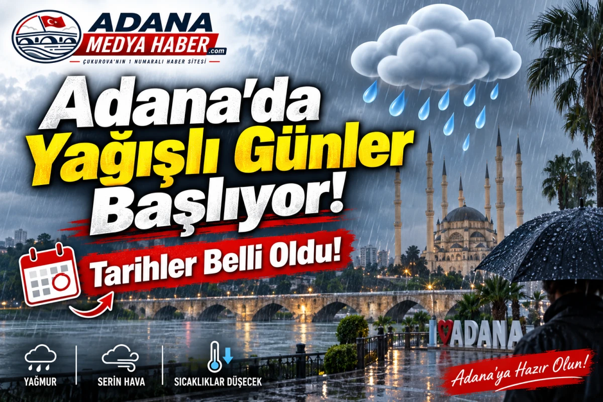 Adana&rsquo;da Yağışlı G&uuml;nler Başlıyor! Tarihler Belli Oldu