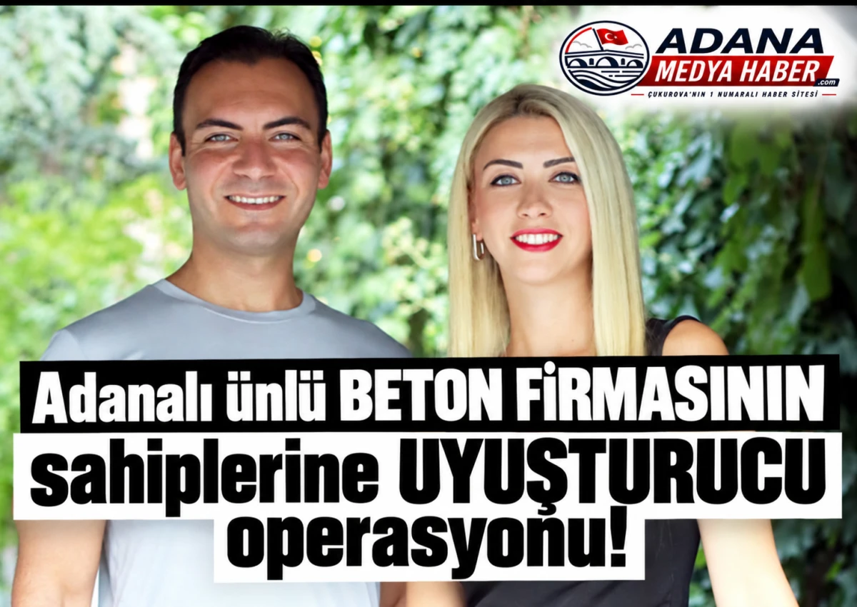 Adanalı &uuml;nl&uuml; BETON FİRMASININ sahiplerine UYUŞTURUCU operasyonu! 