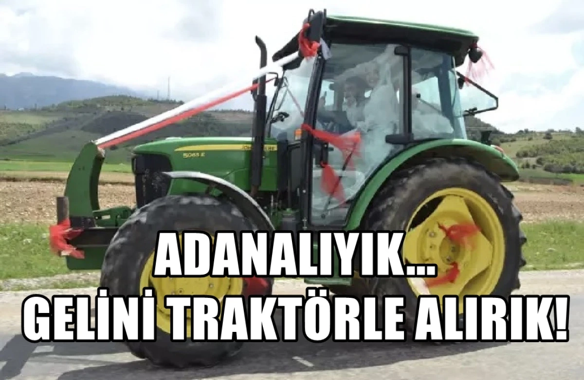 Adanalıyık GELİNİ TRAKTÖRLE alırık...! 
