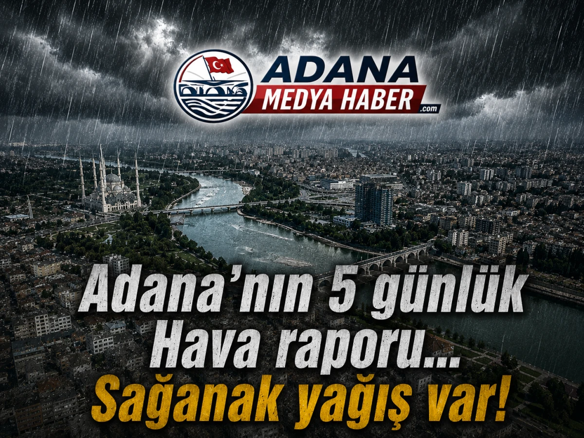 Adana'nın 5 g&uuml;nl&uuml;k Hava raporu... Sağanak yağış var! 