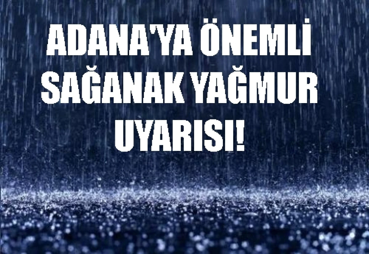 Adana'ya &ouml;nemli sağanak yağmur uyarısı! 