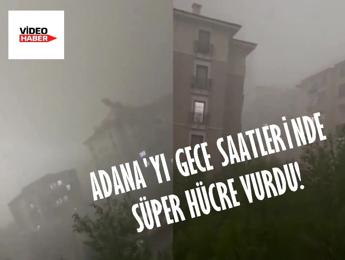 Adana'yı gece saatlerinde S&Uuml;PER H&Uuml;CRE vurdu!