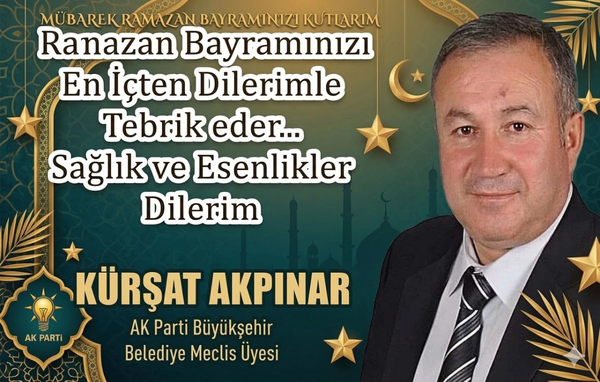 AK Parti Adana B&uuml;y&uuml;kşehir Belediye Meclis &Uuml;yesi K&uuml;rşat Akpınar'ın Bayram Mesajı