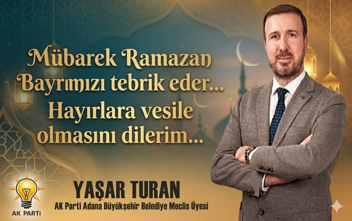 AK Parti Adana B&uuml;y&uuml;kşehir Belediye Meclis &Uuml;yesi Yaşar Turan'ın Bayram Mesajı