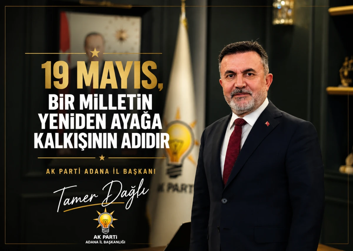 AK Parti Adana İl Başkanı Tamer Dağlı : 19 Mayıs, Bir Milletin Yeniden Ayağa Kalkışının Adıdır