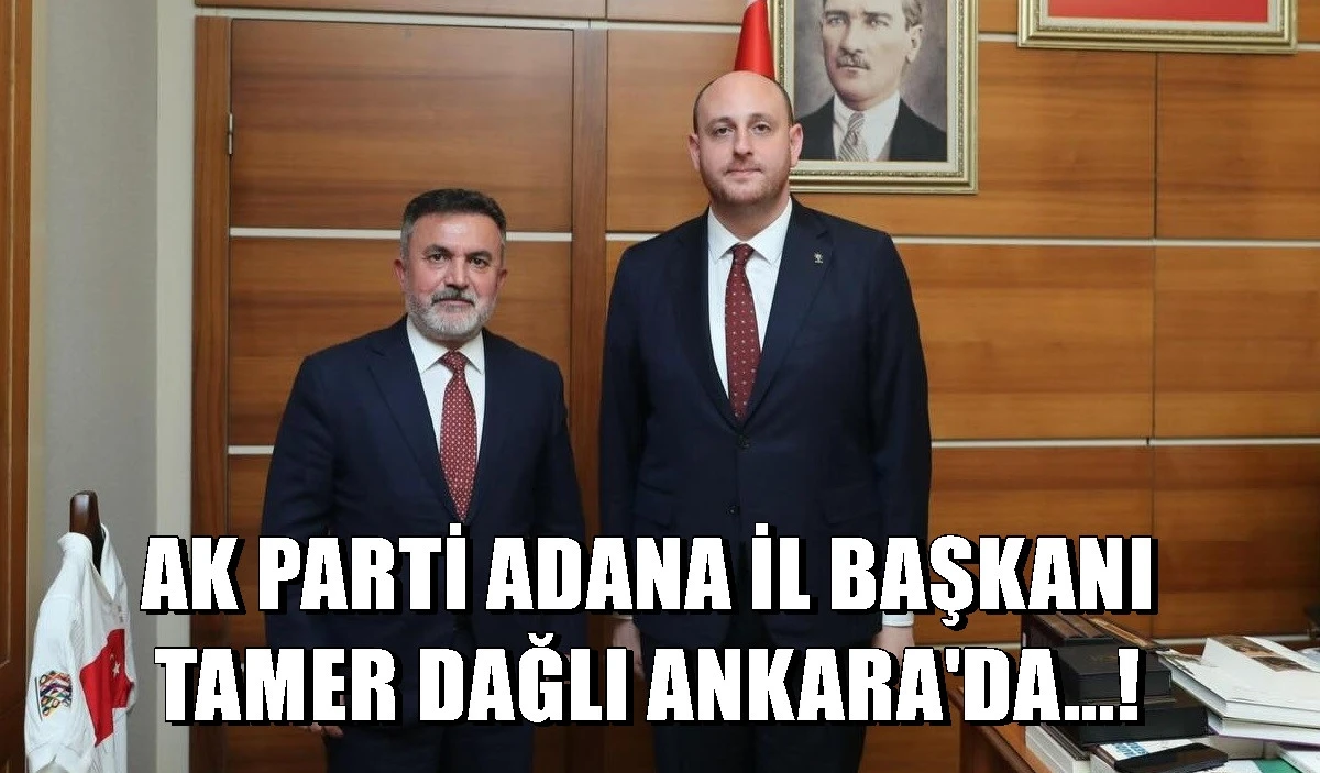 AK Parti Adana İl Başkanı Tamer Dağlı Ankara'da... 