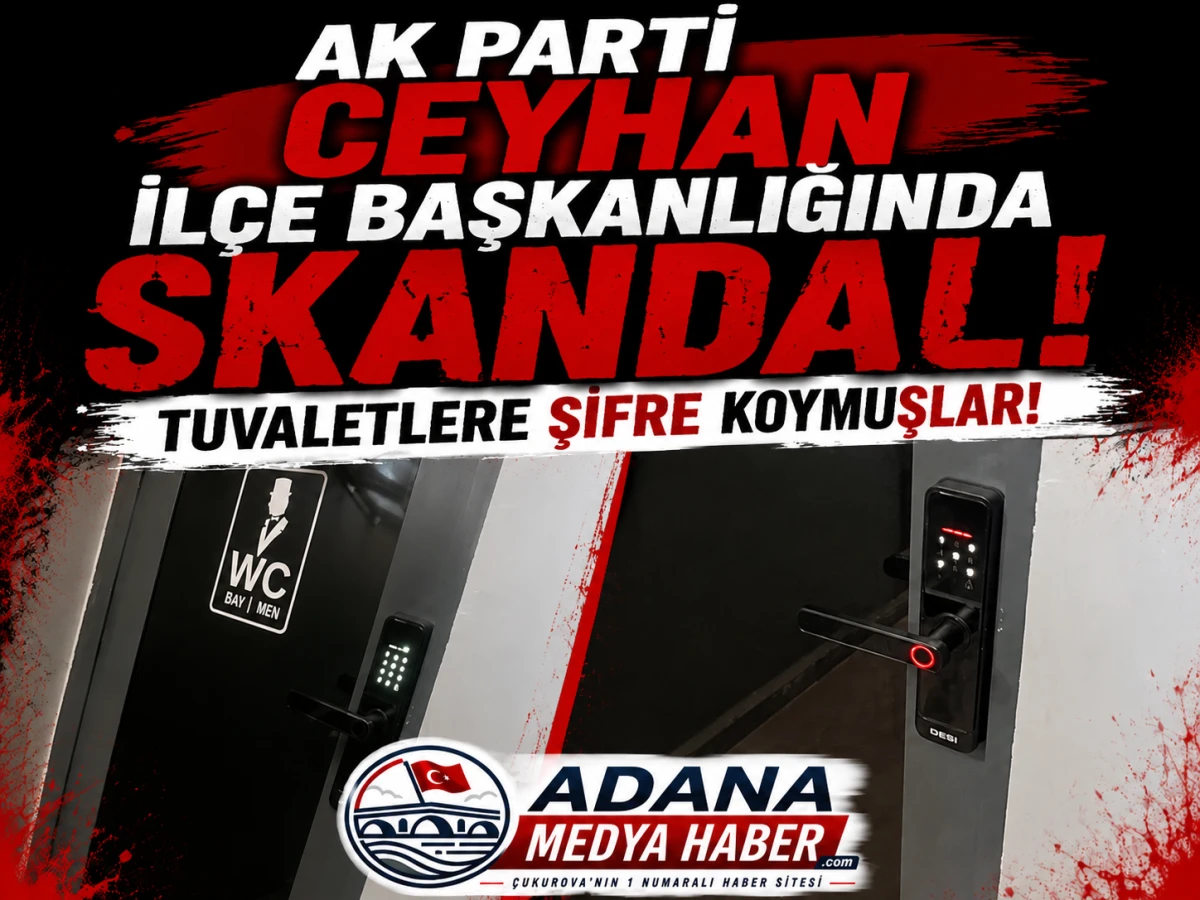 AK Parti CEYHAN İl&ccedil;e Başkanlığında SKANDAL! Tuvaletlere şifre koymuşlar!