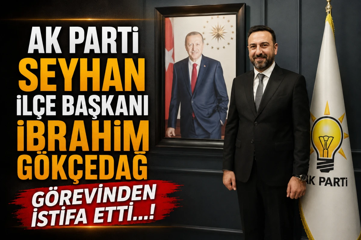 AK Parti Seyhan il&ccedil;e Başkanı İbrahim G&ouml;k&ccedil;edağ g&ouml;revinden istifa etti.