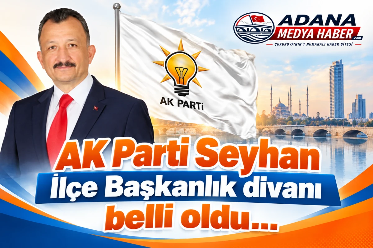 AK Parti Seyhan İl&ccedil;e Başkanlık divanı belli oldu...