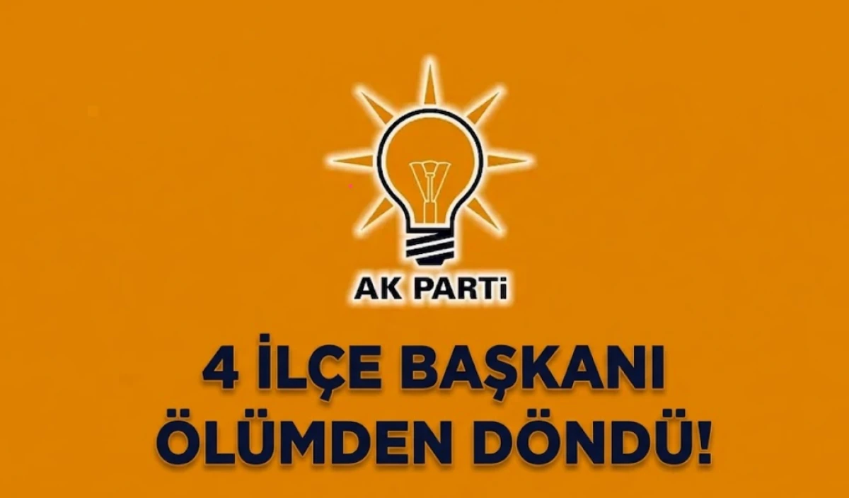 AK Partili 4 il&ccedil;e Başkanı &ouml;l&uuml;mden d&ouml;nd&uuml;! 