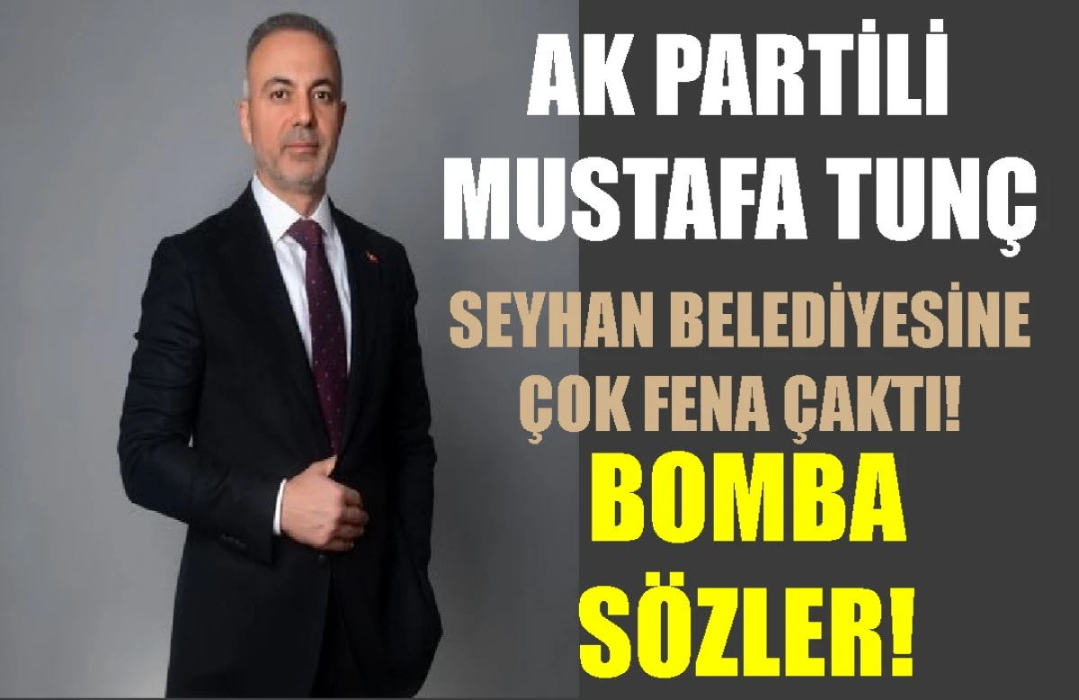 AK Partili Mustafa Tun&ccedil;... Seyhan Belediyesine &ccedil;ok fena &ccedil;aktı...! BOMBA S&Ouml;ZLER! 