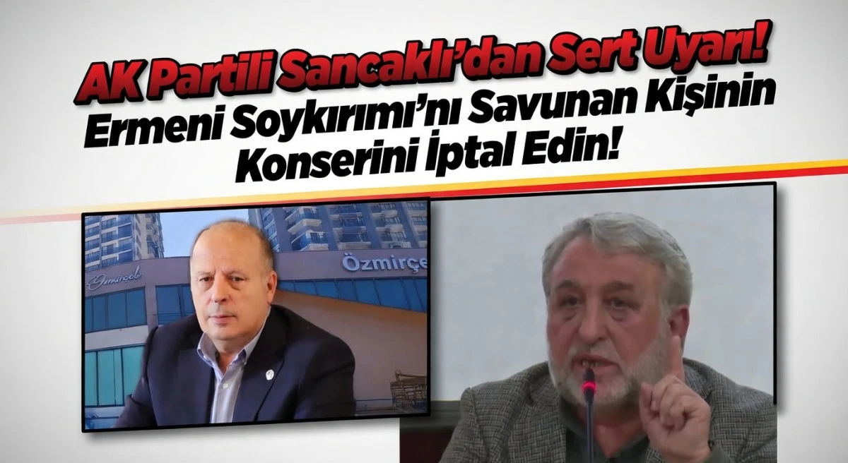 AK Partili Sancaklı'dan sert uyarı! ERMENİ SOYKIRIMINI SAVUNAN KİŞİNİN KONSERİNİ İPTAL EDİN! 
