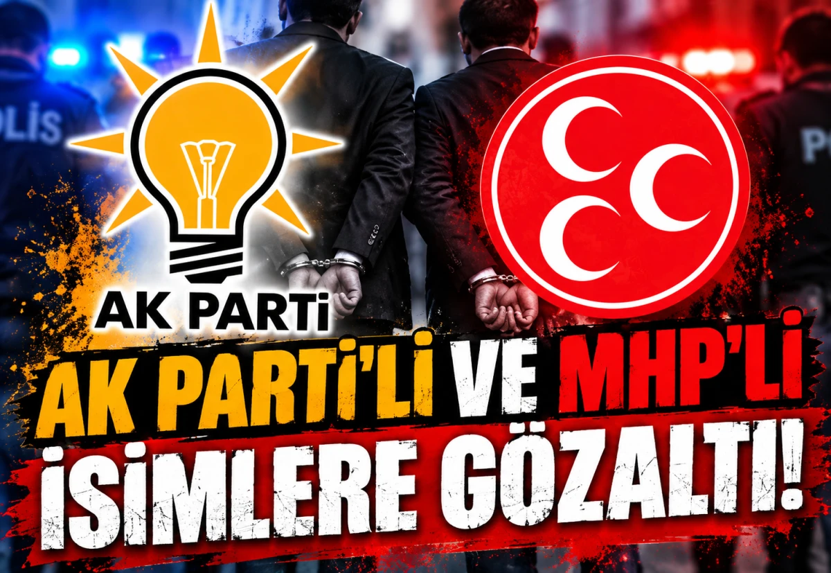 AK Parti'li ve MHP'li isimlere g&ouml;zaltı! 