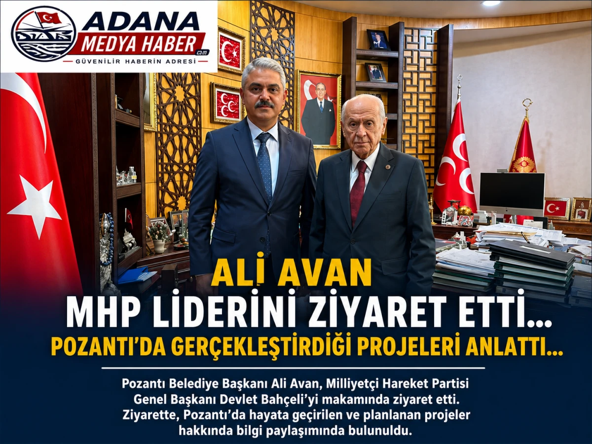 ALİ AVAN MHP LİDERİNİ ZİYARET ETTİ... POZANTI'DA GER&Ccedil;EKLEŞTİRDİĞİ PROJELERİ ANLATTI...